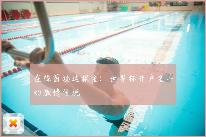在绿茵场边掘金：世界杯开户金斗的激情传说