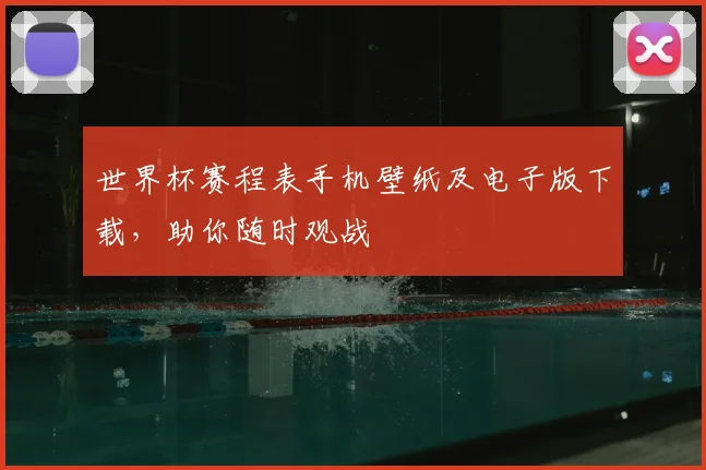 世界杯赛程表手机壁纸及电子版下载,助你随时观战