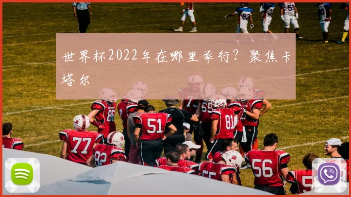 世界杯2022年在哪里举行?聚焦卡塔尔